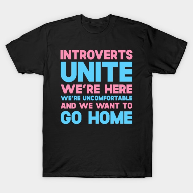 Introverts Unite We're Here We're Uncomfortable And We Want To Go Home T-Shirt by SusurrationStudio